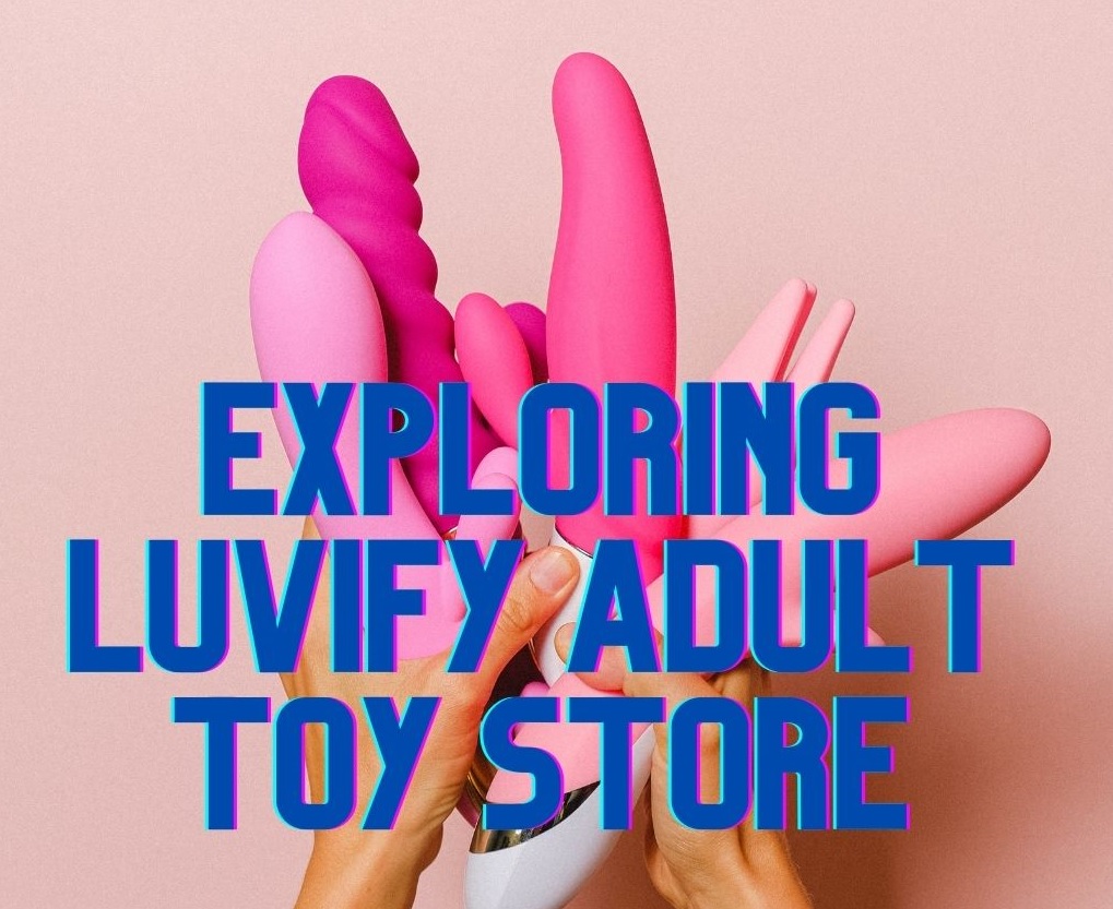 From Fantasy to Reality: Exploring Luvify Adult Toy Store’s Sensual Selections